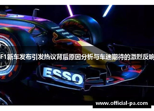 F1新车发布引发热议背后原因分析与车迷期待的激烈反响 F1新车发布引发热议背后原因分析与车迷期待的激烈反响