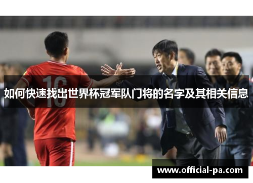 如何快速找出世界杯冠军队门将的名字及其相关信息 如何快速找出世界杯冠军队门将的名字及其相关信息