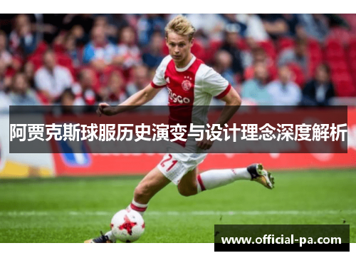 阿贾克斯球服历史演变与设计理念深度解析