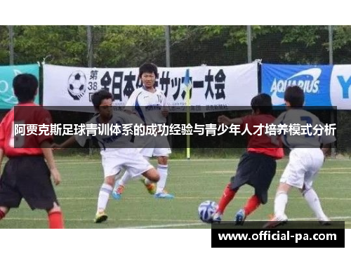 阿贾克斯足球青训体系的成功经验与青少年人才培养模式分析 阿贾克斯足球青训体系的成功经验与青少年人才培养模式分析