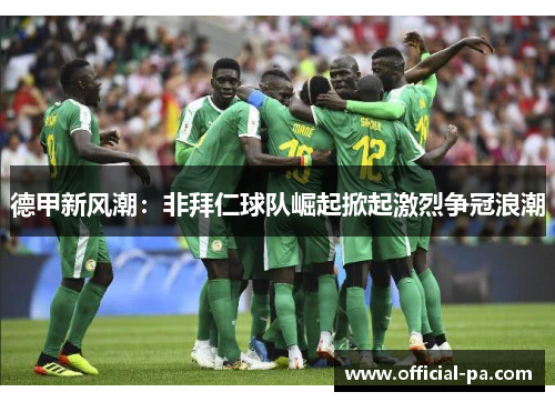 德甲新风潮：非拜仁球队崛起掀起激烈争冠浪潮