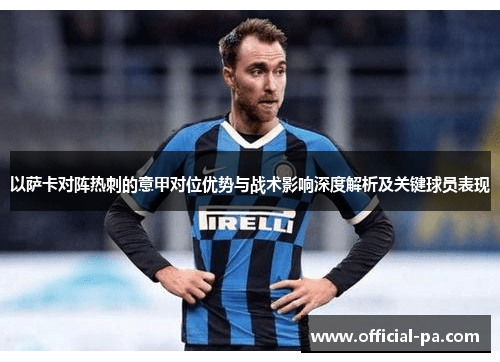 以萨卡对阵热刺的意甲对位优势与战术影响深度解析及关键球员表现