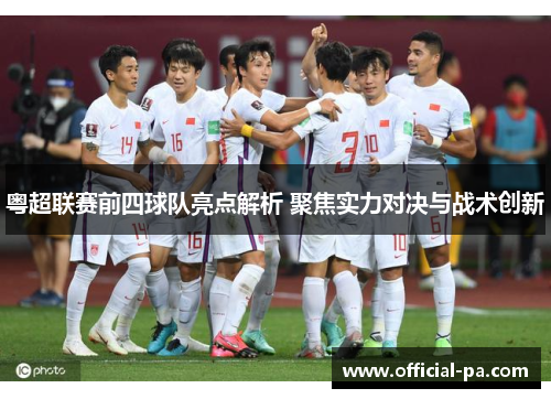 粤超联赛前四球队亮点解析 聚焦实力对决与战术创新