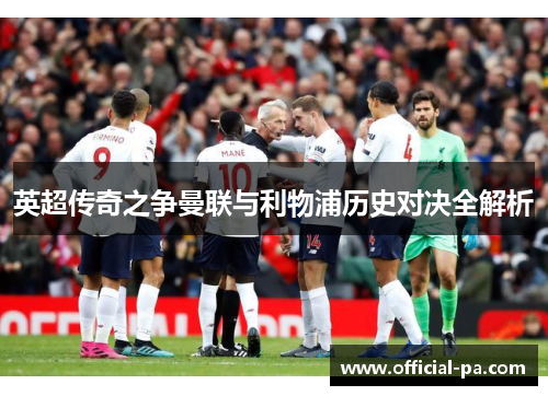 英超传奇之争曼联与利物浦历史对决全解析