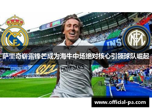 萨里奇崭露锋芒成为海牛中场绝对核心引领球队崛起