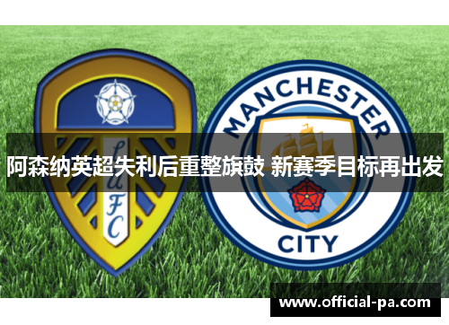 阿森纳英超失利后重整旗鼓 新赛季目标再出发